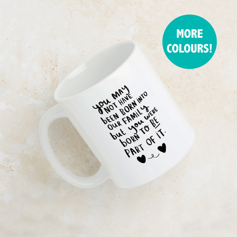 You May Not Have Been Born Into This Family But You Were Born To Be Part Of It' Mug