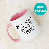 Never Too Old To Need Your Mum' Mother's Day Mug