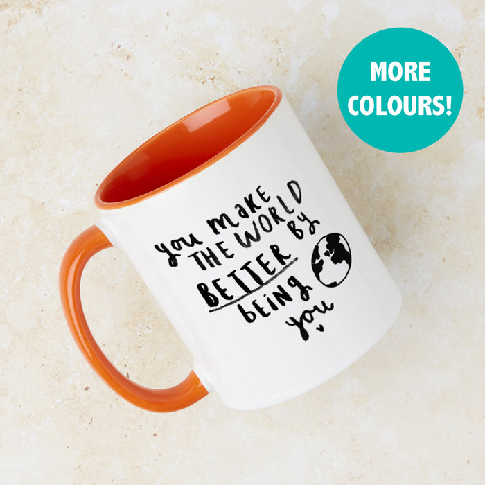 'You Make The World Better By Being You' Mug