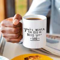 Never Too Old To Need Your Dad' Mug