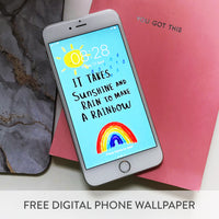 FREE Digital Download 'It Takes Sunshine and Rain To Make A Rainbow' Phone Wallpaper