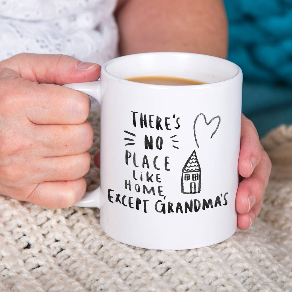 There Is No Place Like Home Except Grandma's Mug